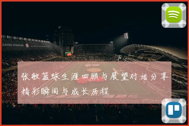 张敏篮球生涯回顾与展望对话分享精彩瞬间与成长历程