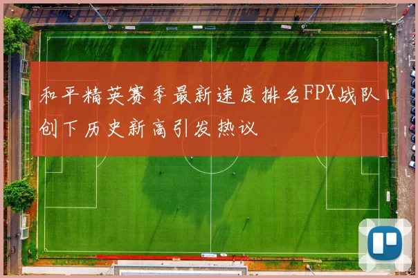和平精英赛季最新速度排名FPX战队创下历史新高引发热议