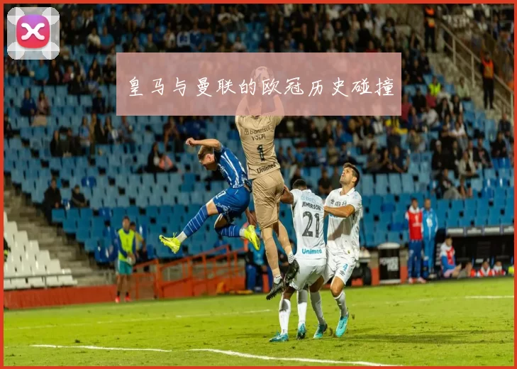 皇马与曼联的欧冠历史碰撞