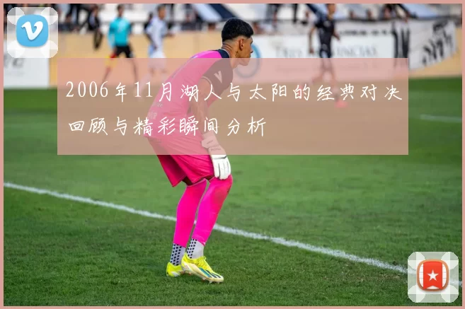 2006年11月湖人与太阳的经典对决回顾与精彩瞬间分析