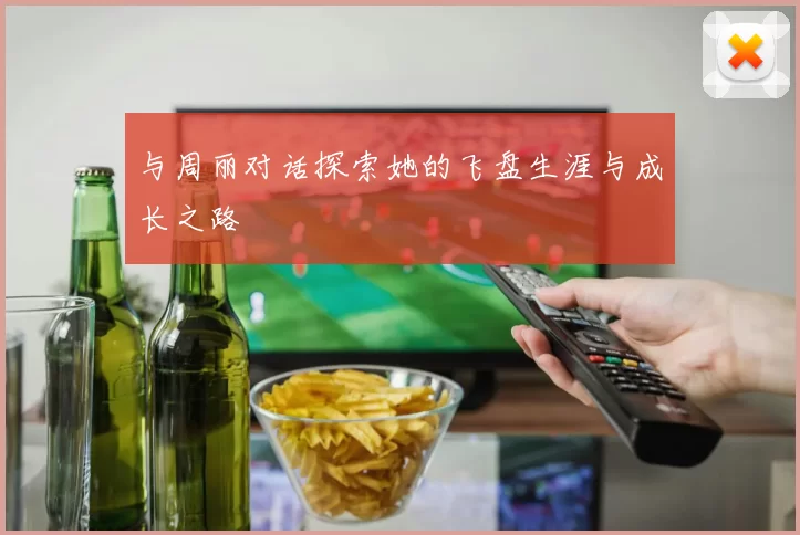 与周丽对话探索她的飞盘生涯与成长之路