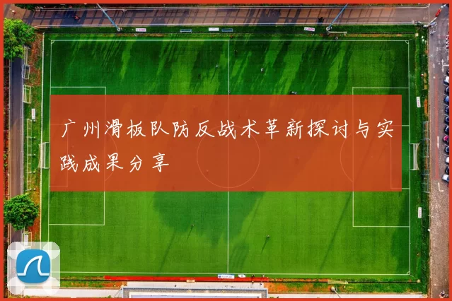 广州滑板队防反战术革新探讨与实践成果分享
