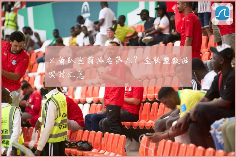 火箭队当前排名第几？全联盟数据实时汇总
