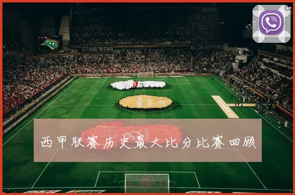 西甲联赛历史最大比分比赛回顾