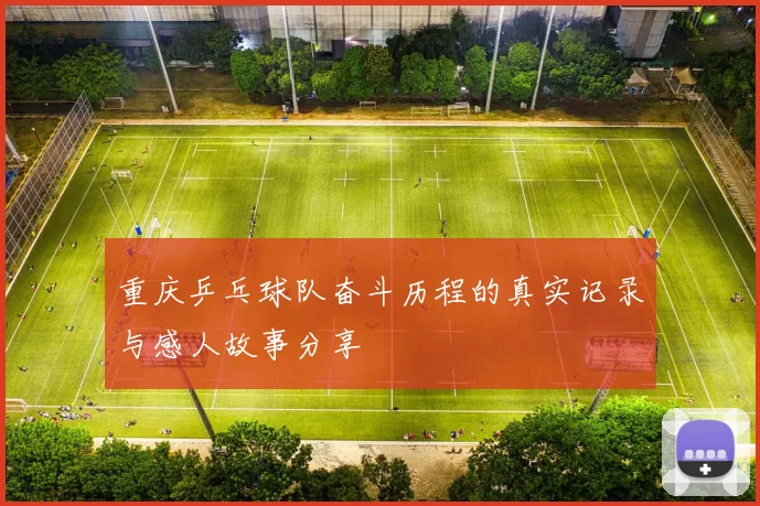 重庆乒乓球队奋斗历程的真实记录与感人故事分享